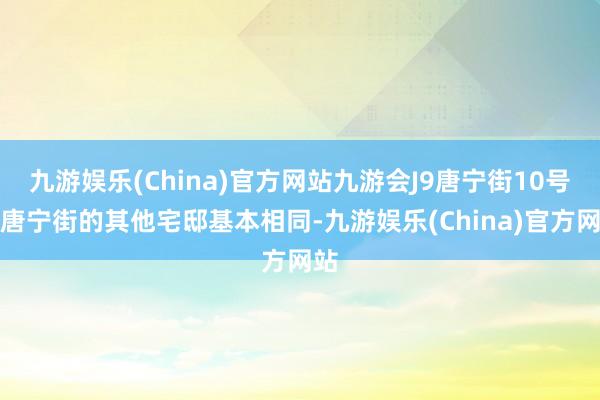 九游娱乐(China)官方网站九游会J9唐宁街10号和唐宁街的其他宅邸基本相同-九游娱乐(China)官方网站