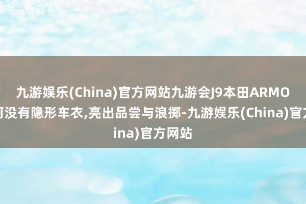 九游娱乐(China)官方网站九游会J9本田ARMORED阿没有隐形车衣,亮出品尝与浪掷-九游娱乐(China)官方网站