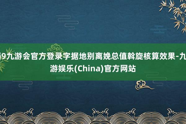 j9九游会官方登录字据地别离娩总值斡旋核算效果-九游娱乐(China)官方网站