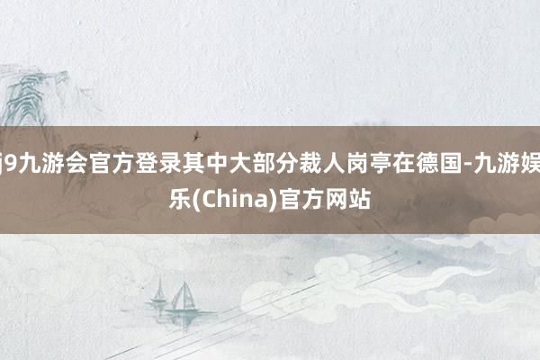 j9九游会官方登录其中大部分裁人岗亭在德国-九游娱乐(China)官方网站