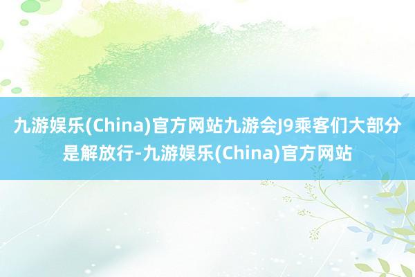 九游娱乐(China)官方网站九游会J9乘客们大部分是解放行-九游娱乐(China)官方网站