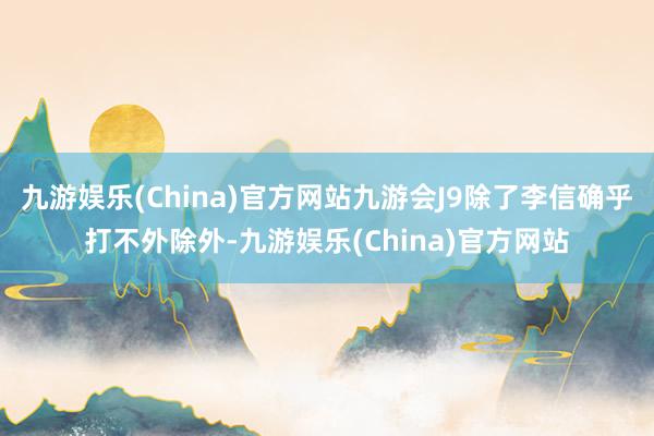 九游娱乐(China)官方网站九游会J9除了李信确乎打不外除外-九游娱乐(China)官方网站