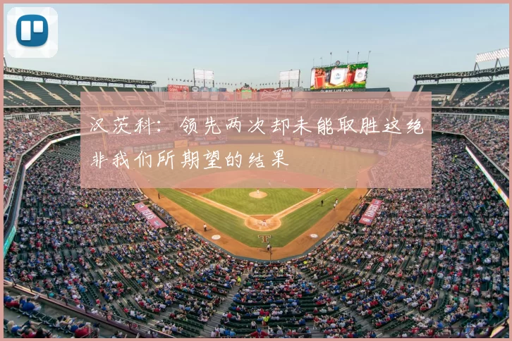 汉茨科：领先两次却未能取胜这绝非我们所期望的结果