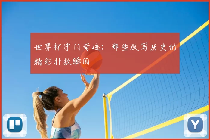 世界杯守门奇迹:那些改写历史的精彩扑救瞬间