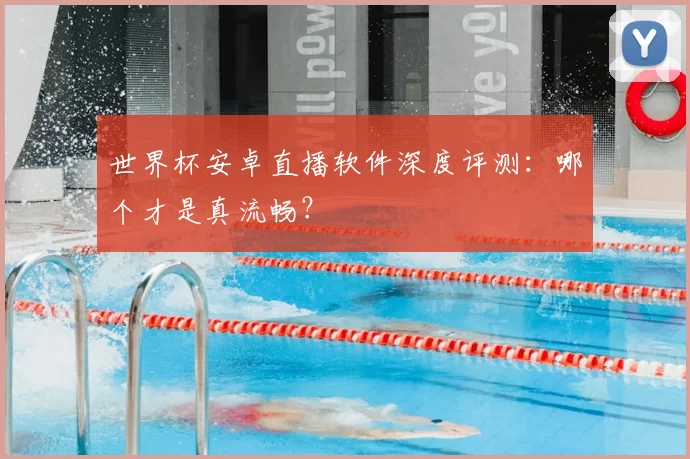 世界杯安卓直播软件深度评测：哪个才是真流畅？