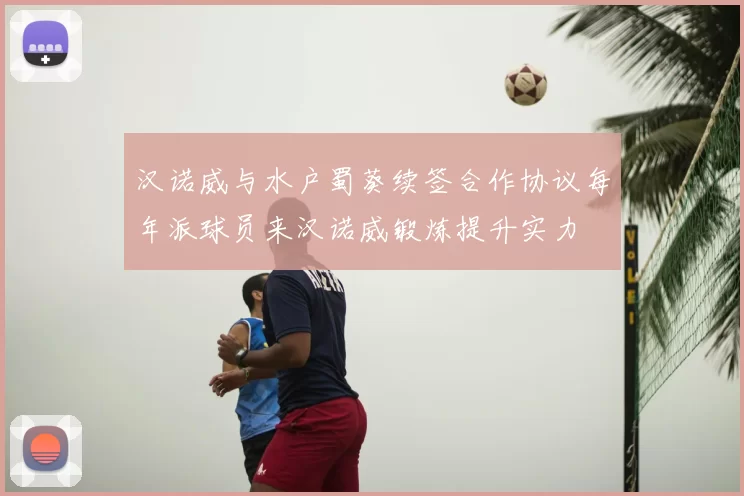 汉诺威与水户蜀葵续签合作协议每年派球员来汉诺威锻炼提升实力