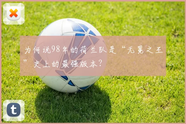 为何说98年的荷兰队是“无冕之王”史上的最强版本？