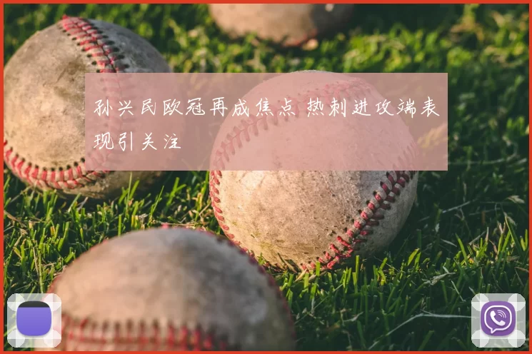 孙兴民欧冠再成焦点 热刺进攻端表现引关注