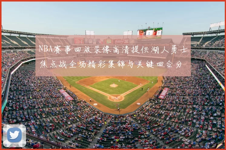 NBA赛事回放录像高清提供湖人勇士焦点战全场精彩集锦与关键回合分析