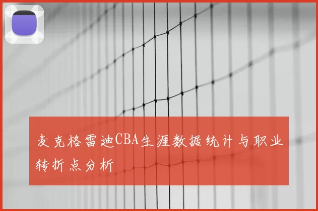麦克格雷迪CBA生涯数据统计与职业转折点分析