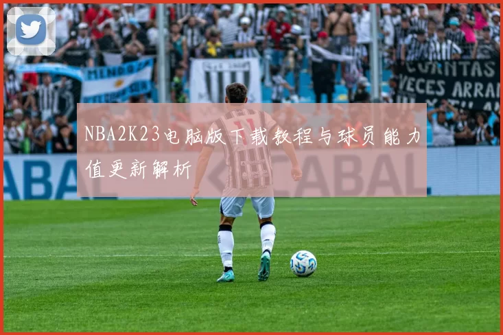 NBA2K23电脑版下载教程与球员能力值更新解析