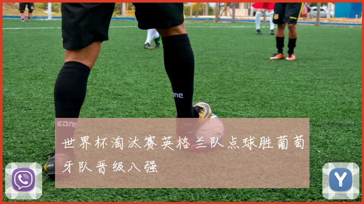 世界杯淘汰赛英格兰队点球胜葡萄牙队晋级八强