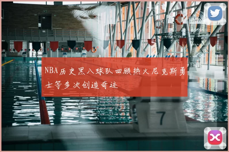NBA历史黑八球队回顾热火尼克斯勇士等多次创造奇迹