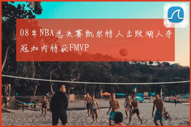 08年NBA总决赛凯尔特人击败湖人夺冠加内特获FMVP