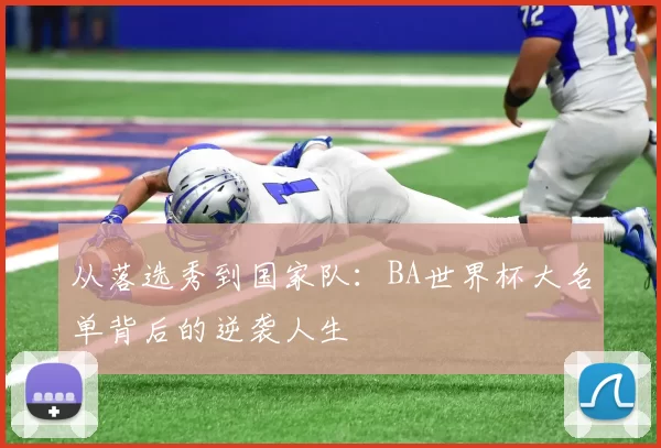 从落选秀到国家队:BA世界杯大名单背后的逆袭人生