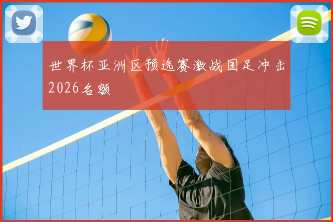 世界杯亚洲区预选赛激战国足冲击2026名额