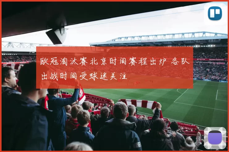 欧冠淘汰赛北京时间赛程出炉 各队出战时间受球迷关注