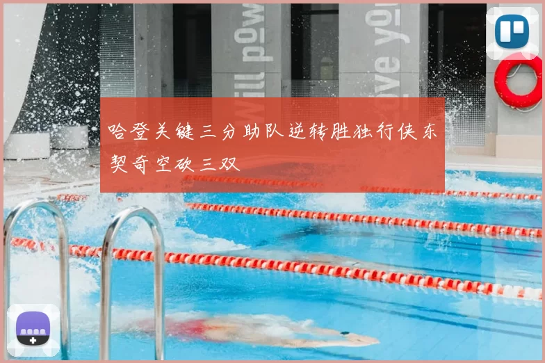 哈登关键三分助队逆转胜独行侠东契奇空砍三双