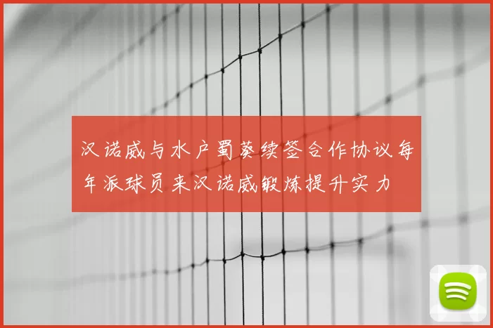 汉诺威与水户蜀葵续签合作协议每年派球员来汉诺威锻炼提升实力