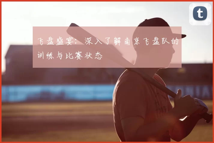 飞盘盛宴：深入了解南京飞盘队的训练与比赛状态