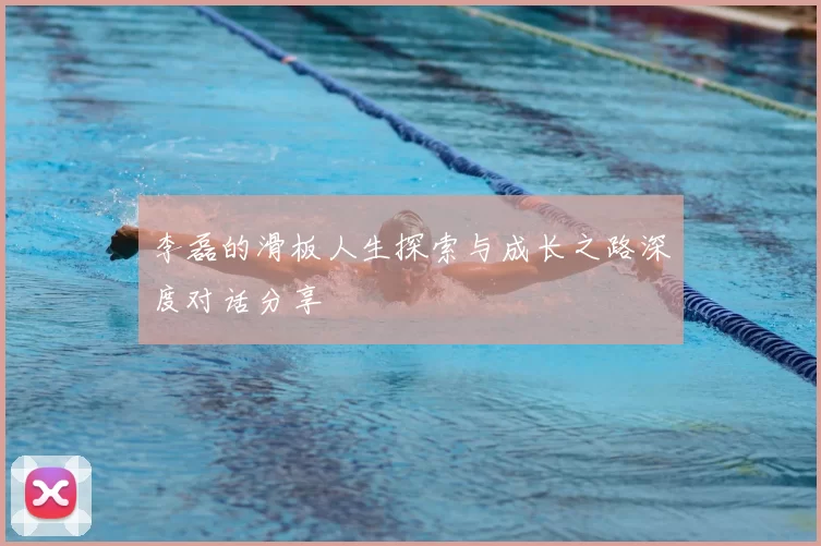 李磊的滑板人生探索与成长之路深度对话分享