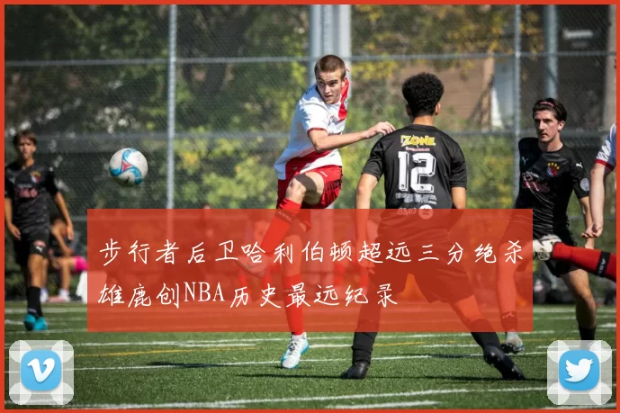 步行者后卫哈利伯顿超远三分绝杀雄鹿创NBA历史最远纪录