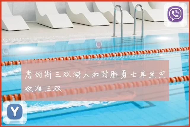 詹姆斯三双湖人加时胜勇士库里空砍准三双