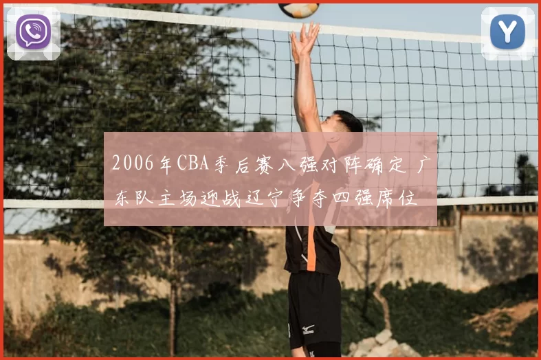 2006年CBA季后赛八强对阵确定 广东队主场迎战辽宁争夺四强席位