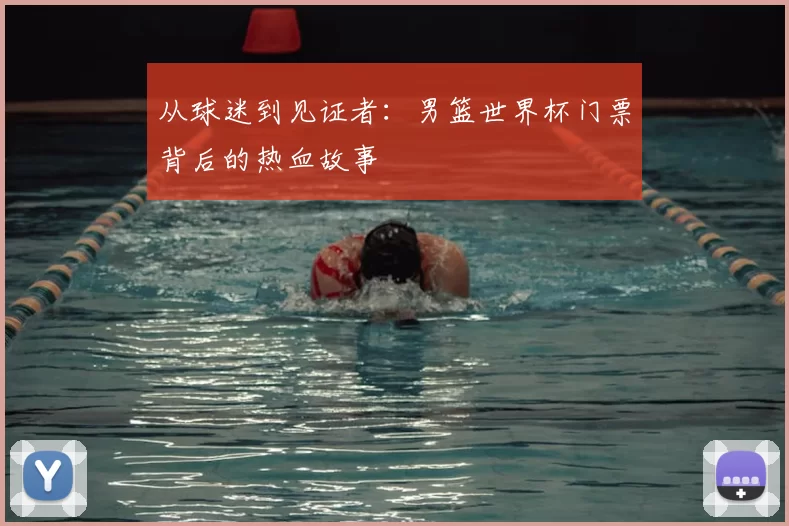 从球迷到见证者：男篮世界杯门票背后的热血故事