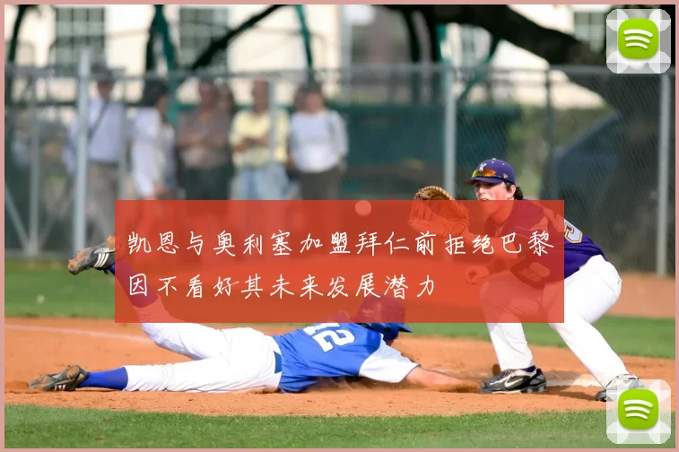 凯恩与奥利塞加盟拜仁前拒绝巴黎因不看好其未来发展潜力
