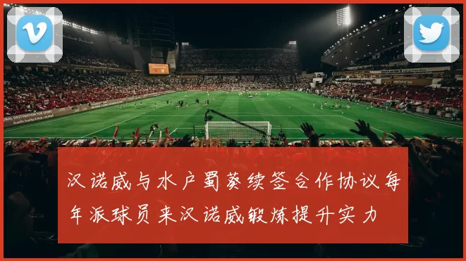 汉诺威与水户蜀葵续签合作协议每年派球员来汉诺威锻炼提升实力