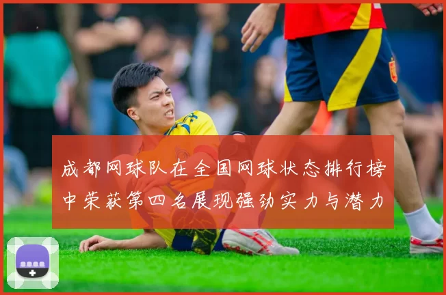 成都网球队在全国网球状态排行榜中荣获第四名展现强劲实力与潜力