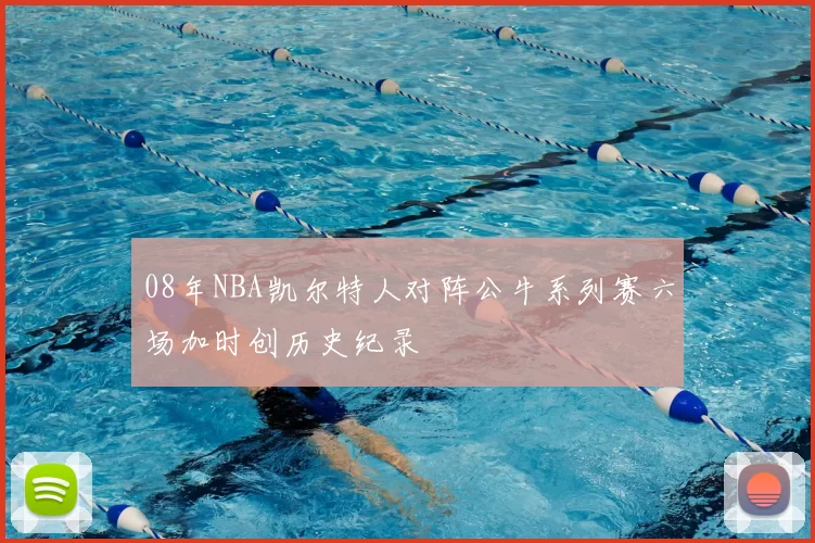 08年NBA凯尔特人对阵公牛系列赛六场加时创历史纪录